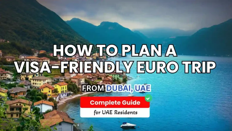 How to Plan a Visa-Friendly Euro Trip from Dubai