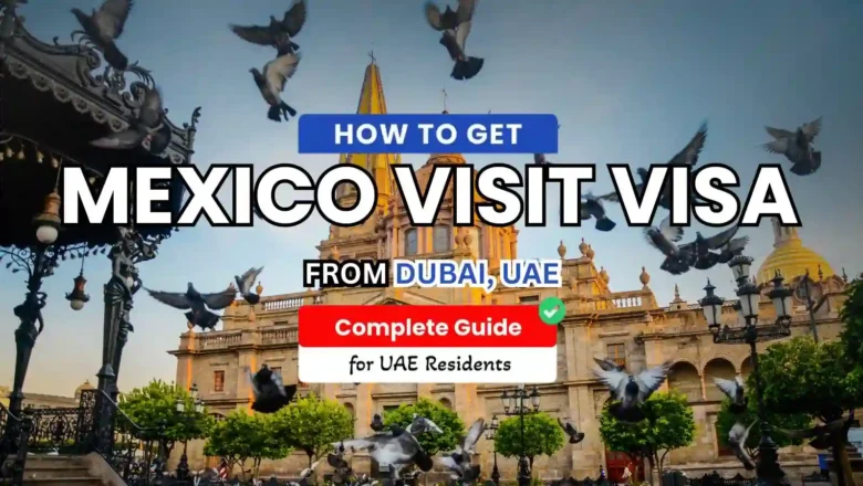 Mexico Visit Visa for UAE Residents: Step-by-Step Application Guide