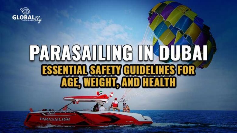 Parasailing in Dubai: Key Safety Guidelines for Age, Weight & Health