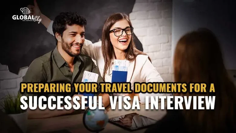 How to Prepare Your Travel Documents Before a Visa Interview