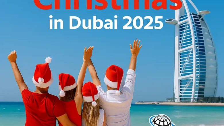Celebrate Christmas in Dubai 2025: Best Events, Festive Activities, Markets & Travel Tips