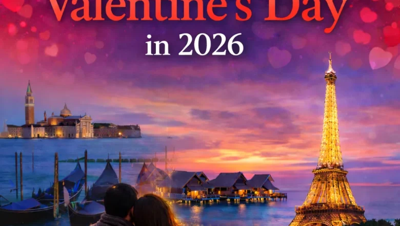 Celebrate Valentine’s Day 2026: Best Romantic Destinations for Couples or Individuals